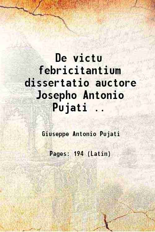De victu febricitantium dissertatio auctore Josepho Antonio Pujati . 1758