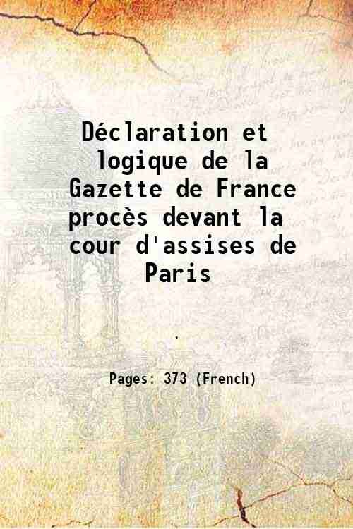 DÈclaration et logique de la Gazette de France procËs devant la cour d'assises de Paris 1833