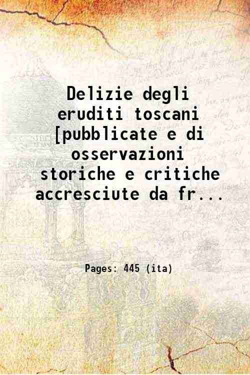 Delizie degli eruditi toscani [pubblicate e di osservazioni storiche e critiche accresciute da fr. Ildefonso di San Luigi] v.10. Volume 10 1778
