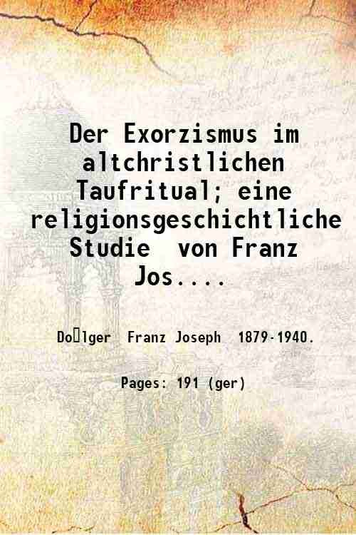 Der Exorzismus im altchristlichen Taufritual; eine religionsgeschichtliche Studie von Franz …