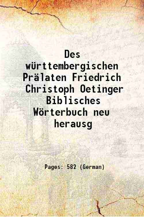 Des w¸rttembergischen Pr‰laten Friedrich Christoph Oetinger Biblisches Wˆrterbuch neu herausg …