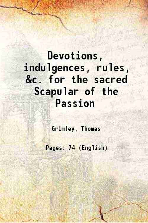 Devotions, indulgences, rules, &c. for the sacred Scapular of the …