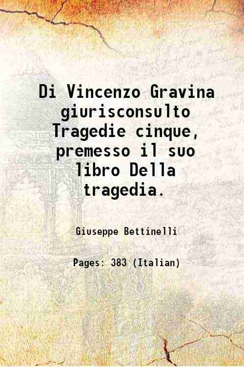 Di Vincenzo Gravina giurisconsulto Tragedie cinque, premesso il suo libro …