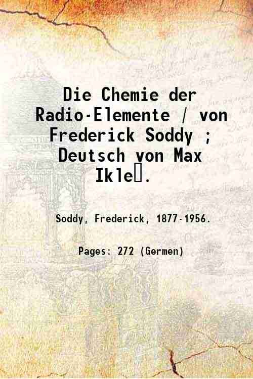 Die Chemie der Radio-Elemente / von Frederick Soddy ; Deutsch …