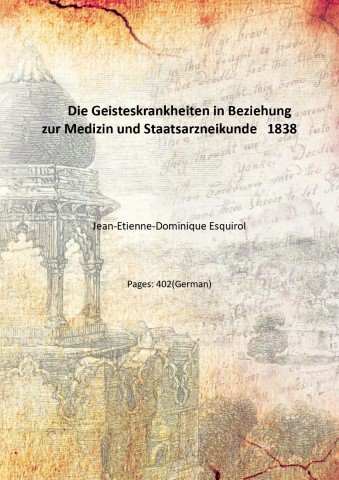 Die Geisteskrankheiten in Beziehung zur Medizin und Staatsarzneikunde 1838