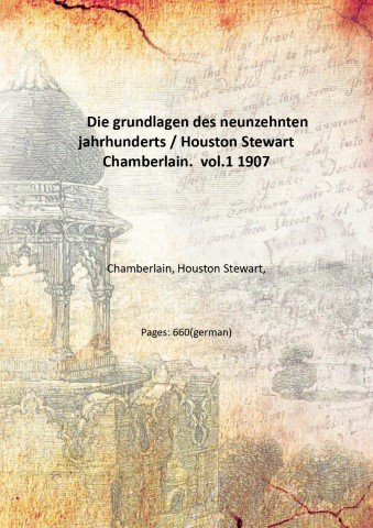 Die grundlagen des neunzehnten jahrhunderts / Houston Stewart Chamberlain. Volume …