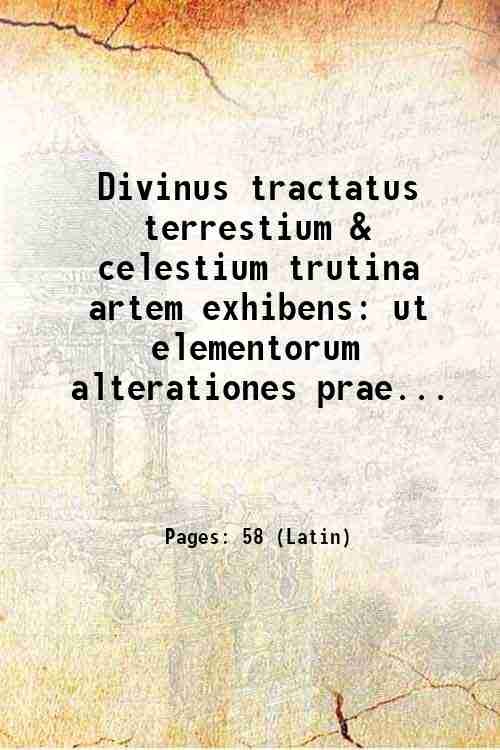 Divinus tractatus terrestium & celestium trutina artem exhibens ut elementorum …
