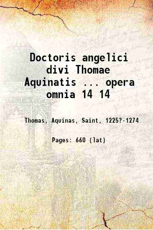 Doctoris angelici divi Thomae Aquinatis . opera omnia Volume 14 …