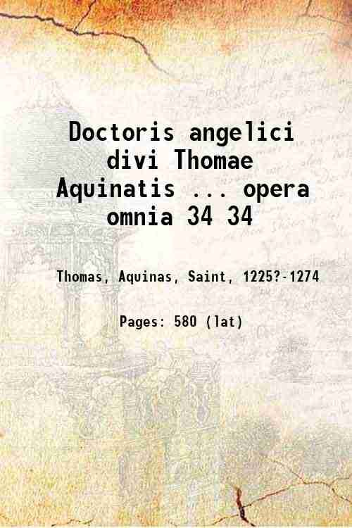 Doctoris angelici divi Thomae Aquinatis . opera omnia Volume 34 …