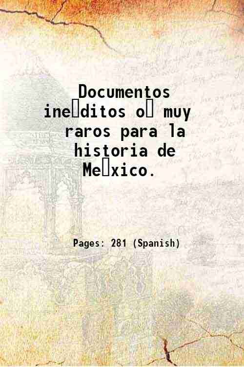Documentos ine?ditos o? muy raros para la historia de Me?xico. …