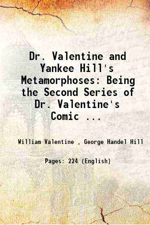 Dr. Valentine and Yankee Hill's Metamorphoses Being the Second Series …