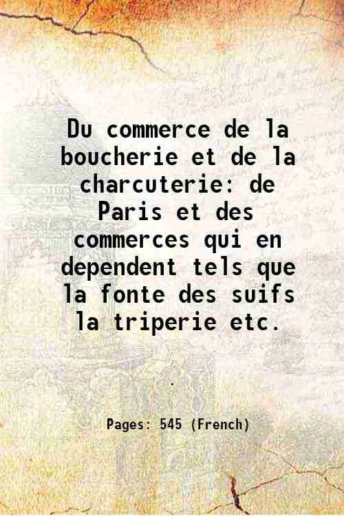 Du commerce de la boucherie et de la charcuterie de Paris et des commerces qui en dependent tels que la fonte des suifs la triperie etc. 1847