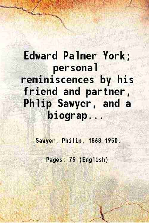 Edward Palmer York; personal reminiscences by his friend and partner, Phlip Sawyer, and a biographical sketch by Royal Cortissoz. 1951