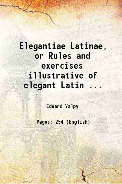 Elegantiae Latinae, or Rules and exercises illustrative of elegant Latin …