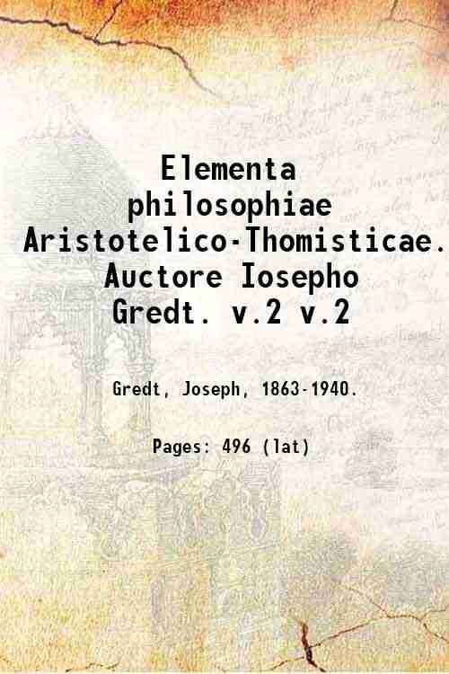 Elementa philosophiae Aristotelico-Thomisticae. Auctore Iosepho Gredt. Volume v.2 1926
