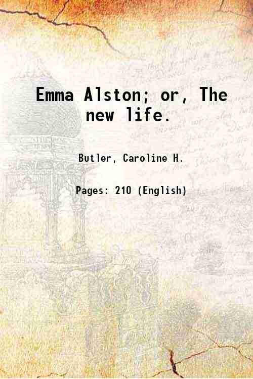 Emma Alston; or, The new life. 1859