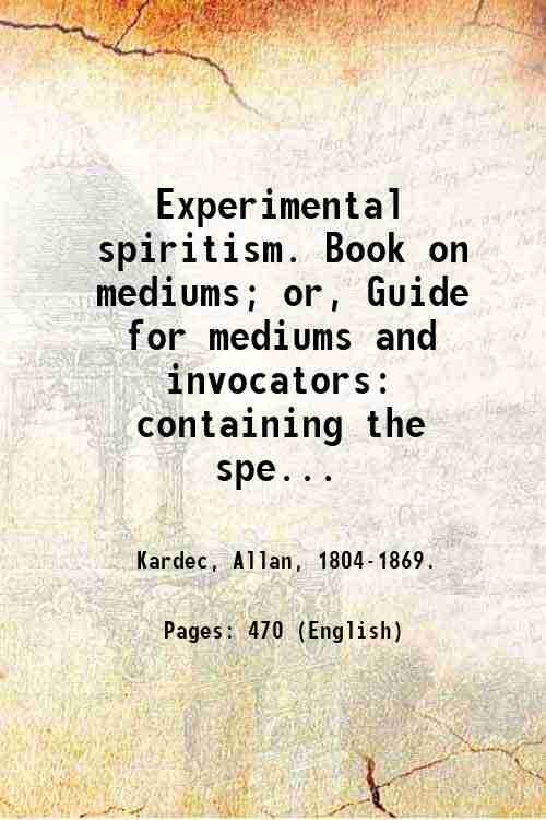 Experimental spiritism. Book on mediums; or, Guide for mediums and …