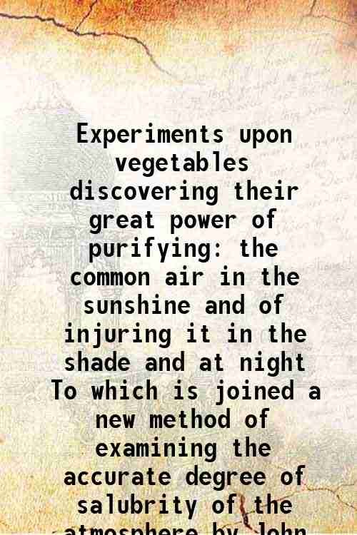Experiments upon vegetables discovering their great power of purifying the … | Immagine principale
