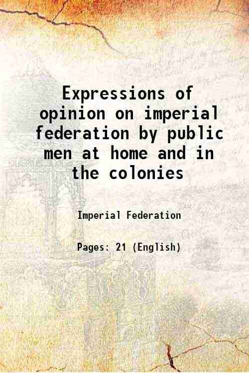 Expressions of opinion on imperial federation by public men at home and in the colonies 2022