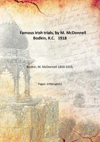 Famous Irish trials, by M. McDonnell Bodkin, K.C. 1918