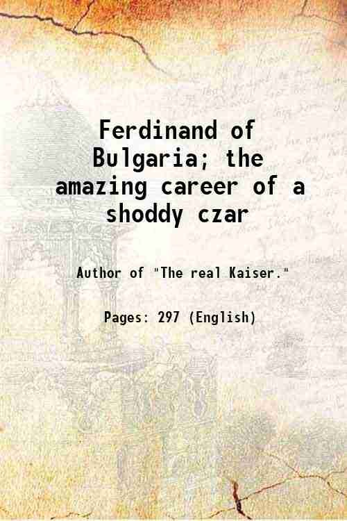 Ferdinand of Bulgaria; the amazing career of a shoddy czar …