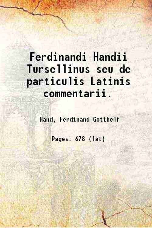 Ferdinandi Handii Tursellinus seu de particulis Latinis commentarii. Volume 3 …