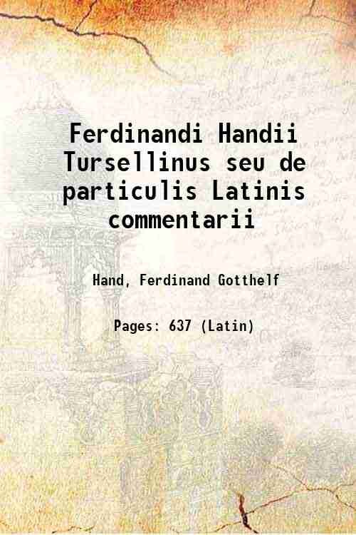 Ferdinandi Handii Tursellinus seu de particulis Latinis commentarii Volume 4 …