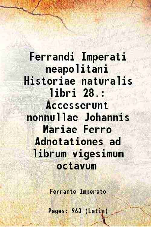 Ferrandi Imperati neapolitani Historiae naturalis libri 28. Accesserunt nonnullae Johannis …