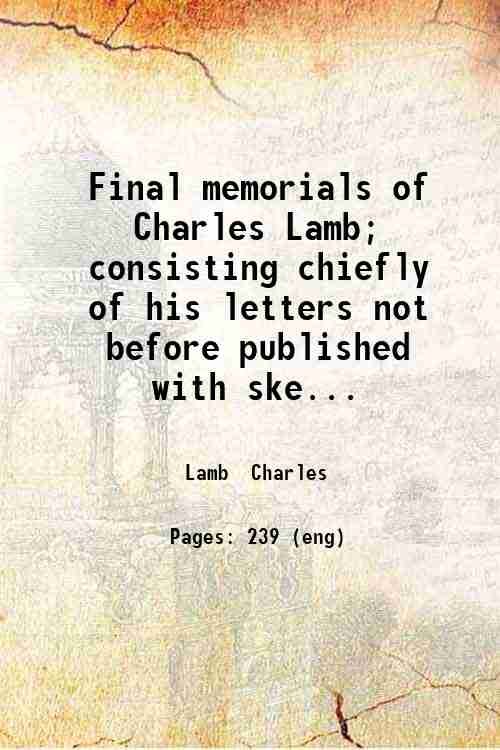 Final memorials of Charles Lamb; consisting chiefly of his letters …