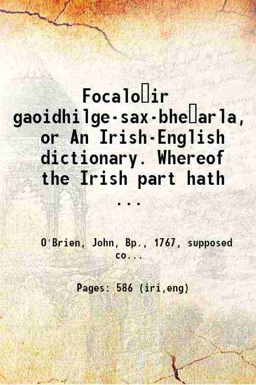 Focalo?ir gaoidhilge-sax-bhe?arla, or An Irish-English dictionary. Whereof the Irish part …