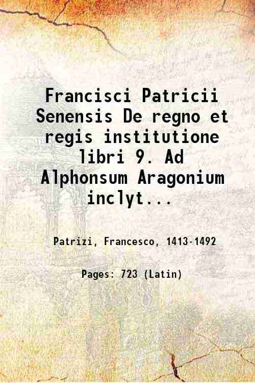 Francisci Patricii Senensis De regno et regis institutione libri 9. …