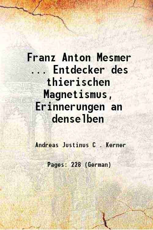 Franz Anton Mesmer . Entdecker des thierischen Magnetismus, Erinnerungen an …