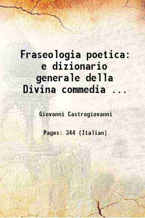 Fraseologia poetica: e dizionario generale della Divina commedia . 1858