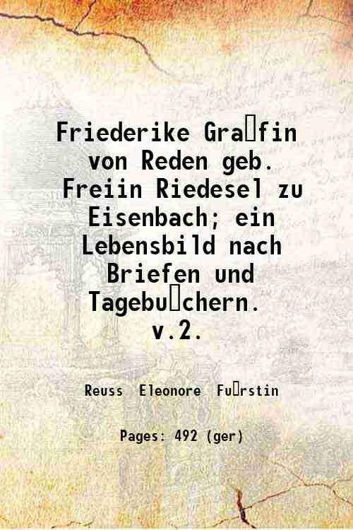 Friederike Gra?fin von Reden geb. Freiin Riedesel zu Eisenbach; ein Lebensbild nach Briefen und Tagebu?chern. Volume 2 1888