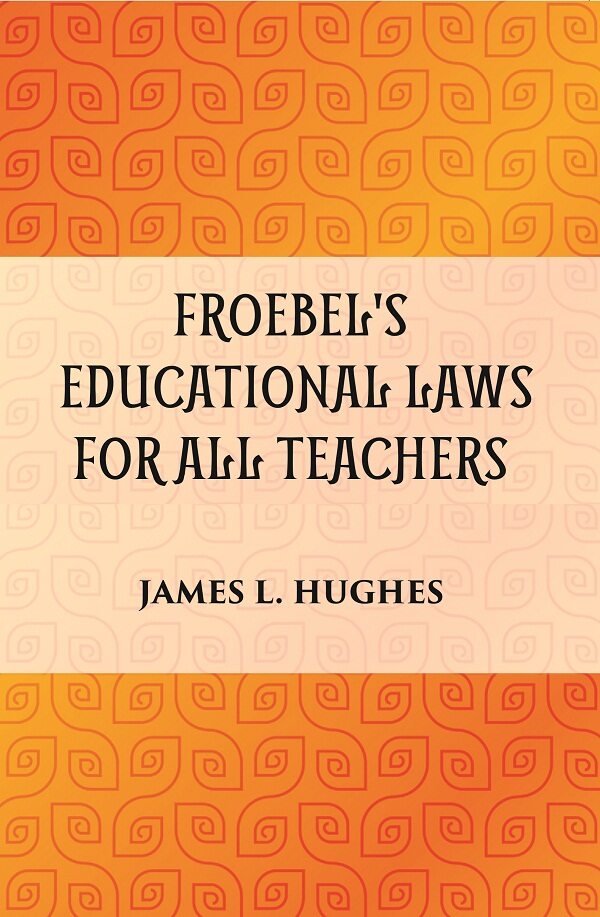 FROEBEL'S EDUCATIONAL LAWS FOR ALL TEACHERS [Hardcover] | Immagine principale