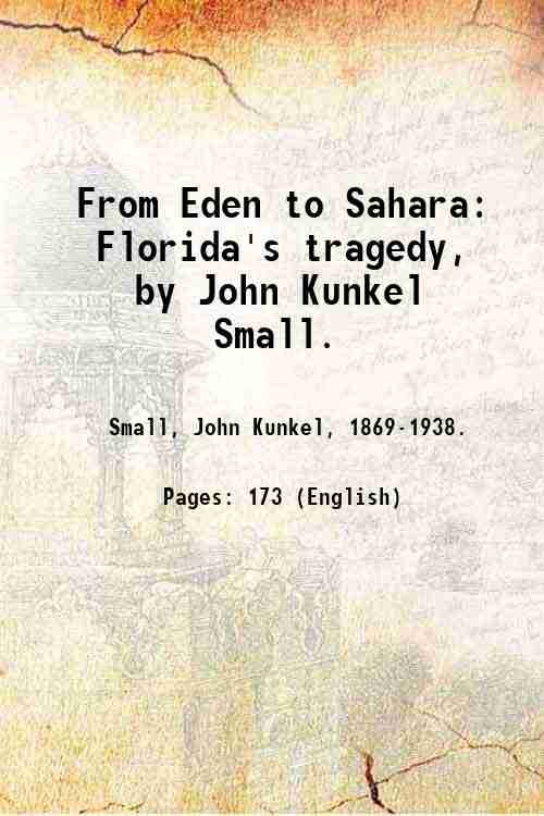 From Eden to Sahara: Florida's tragedy, by John Kunkel Small. …