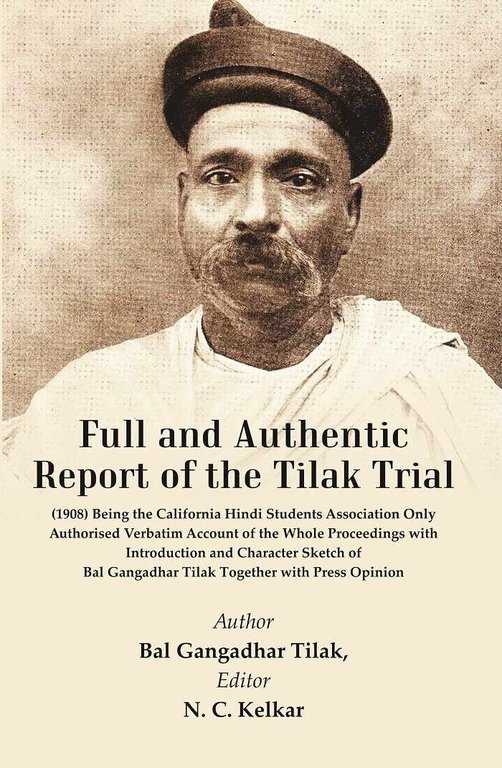 Full and Authentic Report of the Tilak Trial : (1908) Being The California Hindi Students Association Being the Only Authorised Verbatim Account of the Whole Proceedings with Introduction and Character Sketch of Bal Gangadhar Tilak Together with Press Opinion [Hardcover]