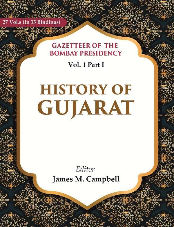 Gazetteer of the Bombay Presidency: History of Gujarat Volume 1st, …