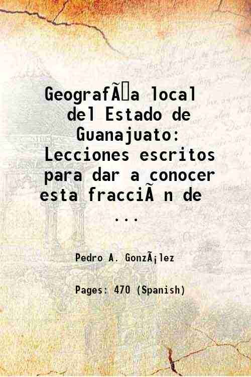 Geograf°a local del Estado de Guanajuato: Lecciones escritos para dar …