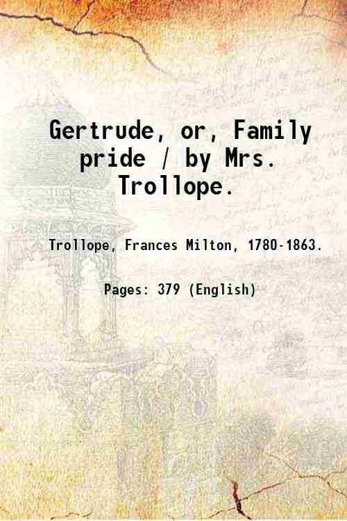 Gertrude, or, Family pride / by Mrs. Trollope. 1864