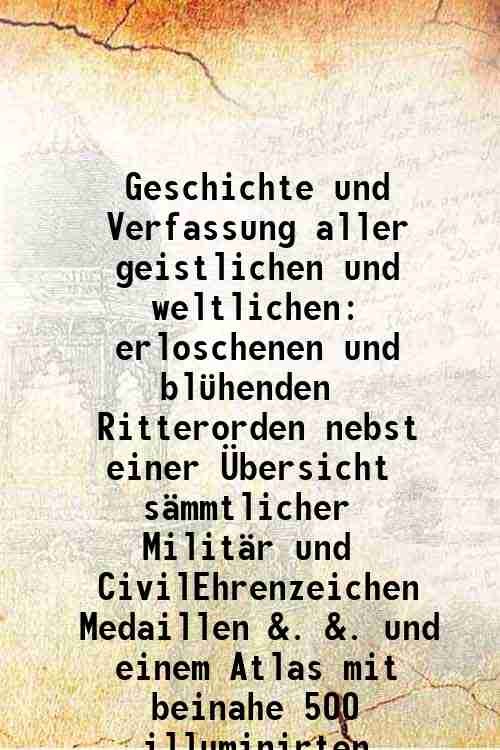 Geschichte und Verfassung aller geistlichen und weltlichen, erloschenen und bl¸henden …