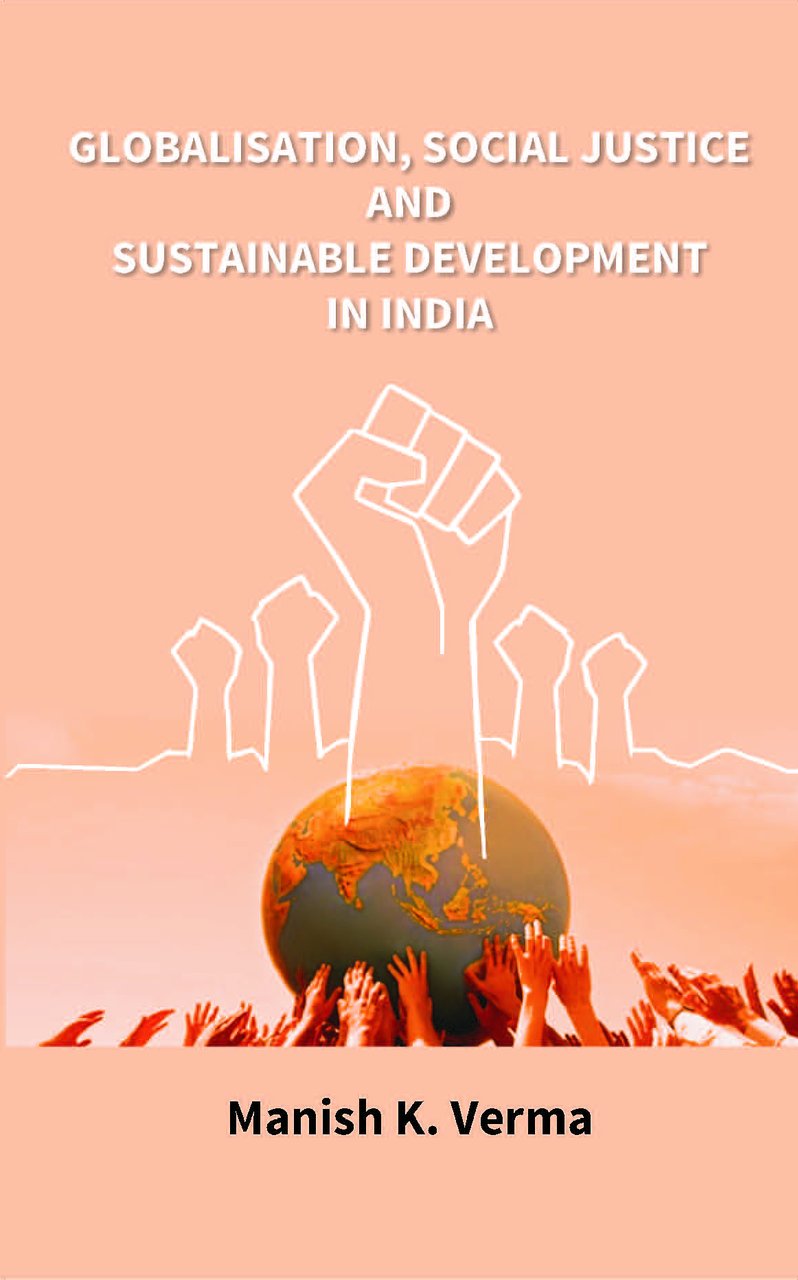 Globalisation, Social Justice and Sustainable Development in India [Hardcover]