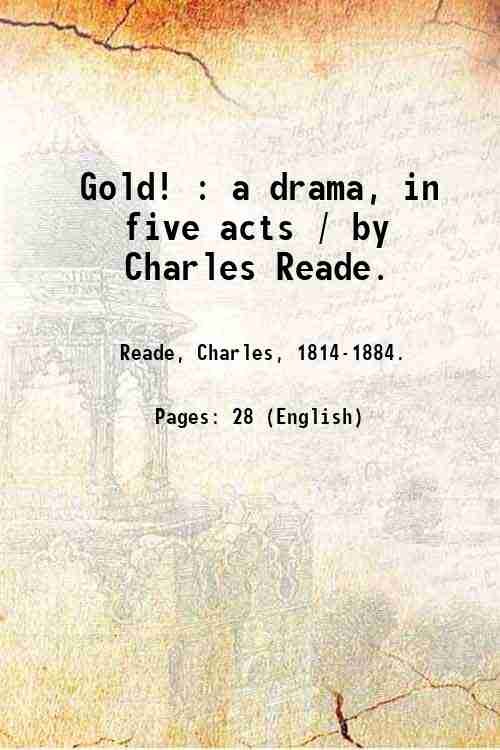 Gold! : a drama, in five acts / by Charles …