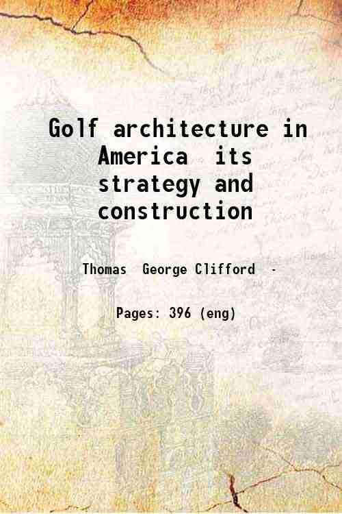 Golf architecture in America its strategy and construction 1927