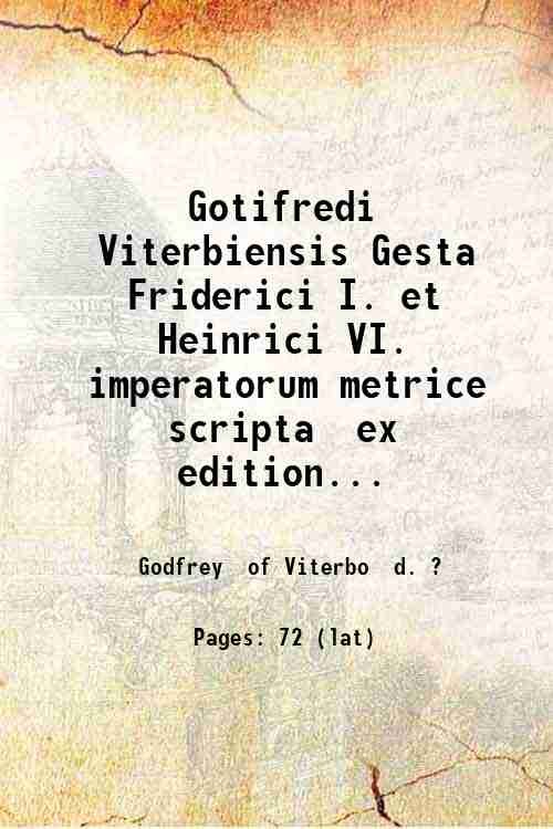 Gotifredi Viterbiensis Gesta Friderici I. et Heinrici VI. imperatorum metrice …