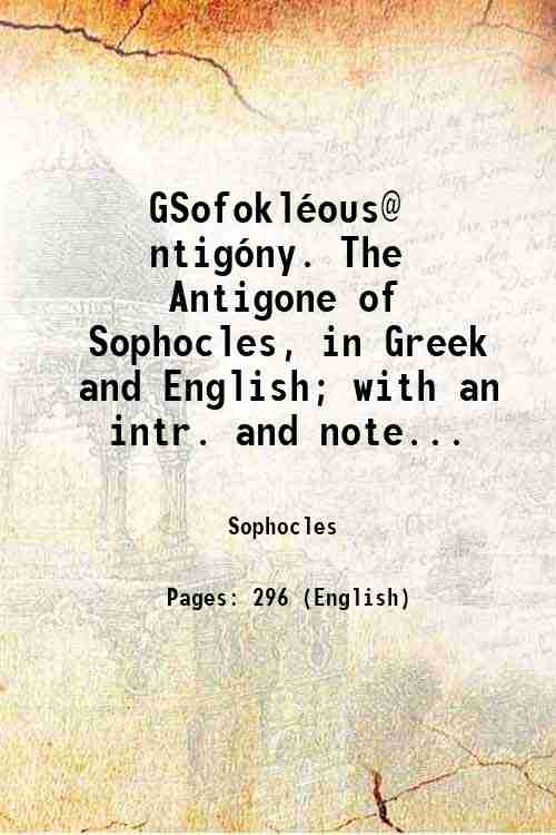 GSofoklÈous@ ?ntigÛny. The Antigone of Sophocles, in Greek and English; …