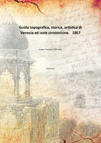 Guida topografica, storica, artistica di Venezia ed isole circonvicine. 1867