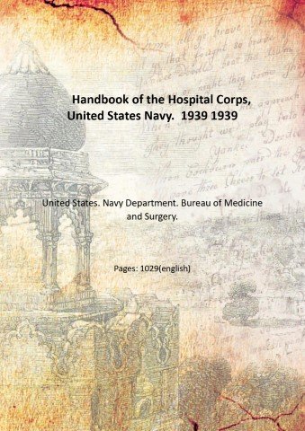 Handbook of the Hospital Corps, United States Navy. Volume 1939 …
