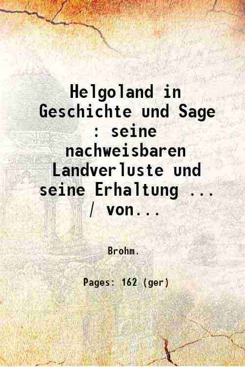 Helgoland in Geschichte und Sage : seine nachweisbaren Landverluste und …