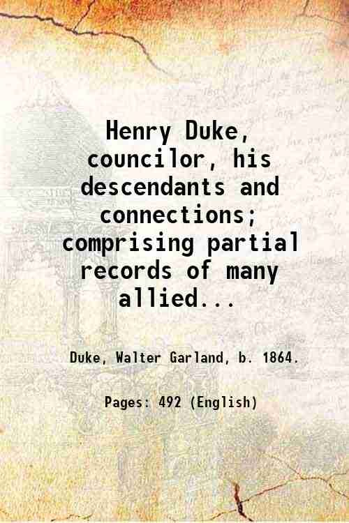 Henry Duke, councilor, his descendants and connections; comprising partial records …